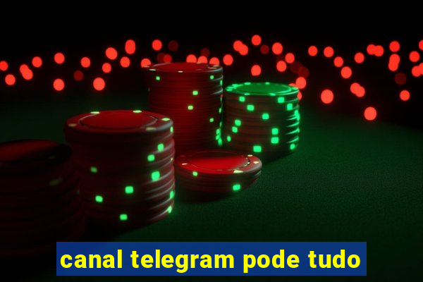 canal telegram pode tudo